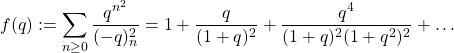 \[ f(q):=\sum_{n\ge0}\frac{q^{n^2}}{(-q)_n^2}=1+\frac{q}{(1+q)^2}+\frac{q^4}{(1+q)^2(1+q^2)^2}+\dots\]